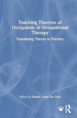 Teaching Theories Of Occupation In Occupational Therapy: Translating Theory To Practice-..