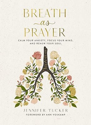 Breath As Prayer: Calm Your Anxiety, Focus Your Mind, And Renew Your Soul (80+ Breath Prayers And Devotional Meditations) - The Perfect Christian Gift-..