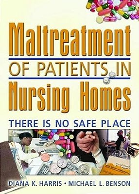 Maltreatment Of Patients In Nursing Homes: There Is No Safe Place-..