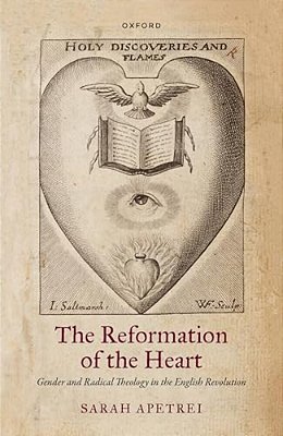 The Reformation Of The Heart: Gender And Radical Theology In The English Revolution-..