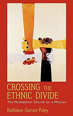 Crossing The Ethnic Divide: The Multiethnic Church On A Mission-..