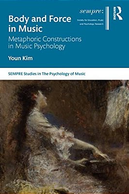 Body And Force In Music: Metaphoric Constructions In Music Psychology-..