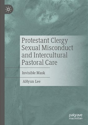 Protestant Clergy Sexual Misconduct And Intercultural Pastoral Care: Invisible Mask-..