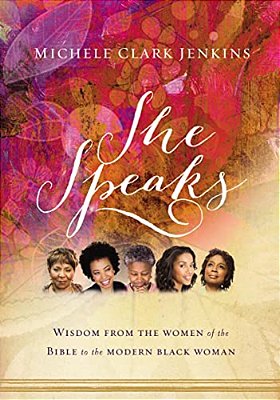 She Speaks: Wisdom From The Women Of The Bible To The Modern Black Woman-..