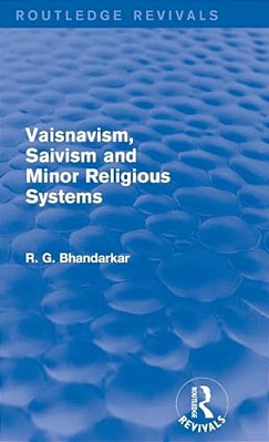 Vaisnavism, Saivism And Minor Religious Systems (Routledge Revivals)-..