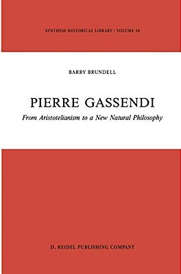 Pierre Gassendi: From Aristotelianism To A New Natural Philosophy-..