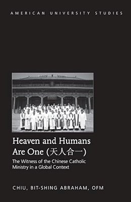 Heaven And Humans Are One: The Witness Of The Chinese Catholic Ministry In A Global Context-..