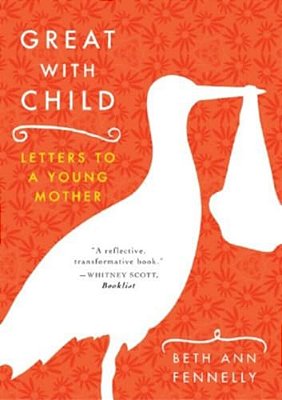 Great With Child: Letters To A Young Mother-..