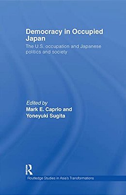 Democracy In Occupied Japan: The U. S. Occupation And Japanese Politics And Society-..