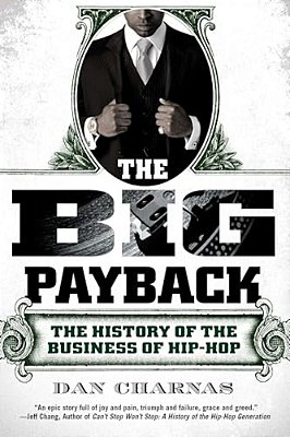 The Big Payback: The History Of The Business Of Hip-Hop-..