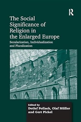 The Social Significance Of Religion In The Enlarged Europe: Secularization, Individualization And Pluralization-..