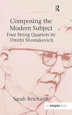 Composing The Modern Subject: Four String Quartets By Dmitri Shostakovich-..
