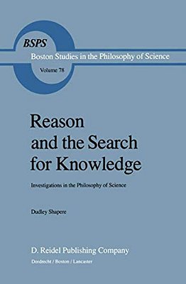 Reason And The Search For Knowledge: Investigations In The Philosophy Of Science-..