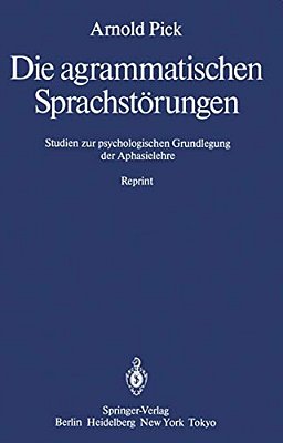 Die Agrammatischen Sprachstörungen: Studien Zur Psychologischen Grundlegung Der Aphasielehre-..