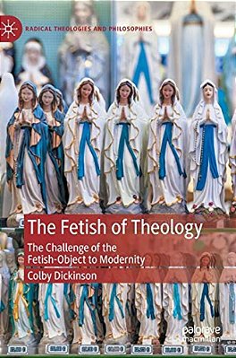 The Fetish Of Theology: The Challenge Of The Fetish-Object To Modernity-..
