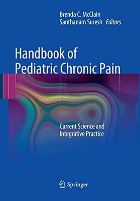 Handbook Of Pediatric Chronic Pain: Current Science And Integrative Practice-..