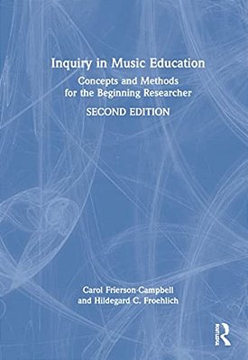 Inquiry In Music Education: Concepts And Methods For The Beginning Researcher-..