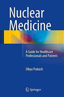 Nuclear Medicine: A Guide For Healthcare Professionals And Patients-..