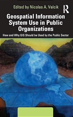 Geospatial Information System Use In Public Organizations: How And Why Gis Should Be Used In The Public Sector-..