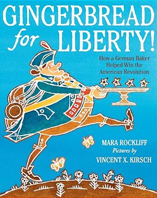 Gingerbread For Liberty!: How A German Baker Helped Win The American Revolution-..