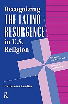 Recognizing The Latino Resurgence In U. S. Religion: The Emmaus Paradigm-..