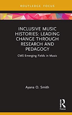 Inclusive Music Histories: Leading Change Through Research And Pedagogy: Cms Emerging Fields In Music-..