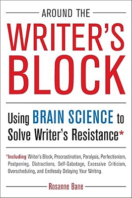 Around The Writer's Block: Using Brain Science To Solve Writer's Resistance-..