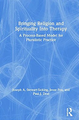 Bringing Religion And Spirituality Into Therapy: A Process-Based Model For Pluralistic Practice-..