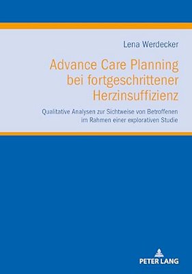 Advance Care Planning Bei Fortgeschrittener Herzinsuffizienz: Qualitative Analysen Zur Sichtweise Von Betroffenen Im Rahmen Einer Explorativen Studie-..