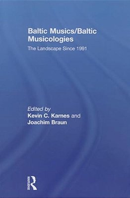 Baltic Musics/Baltic Musicologies: The Landscape Since 1991-..