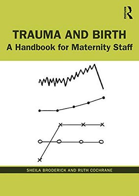 Trauma And Birth: A Handbook For Maternity Staff-..