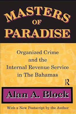 Masters Of Paradise: Organised Crime And The Internal Revenue Service In The Bahamas-..