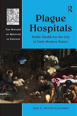 Plague Hospitals: Public Health For The City In Early Modern Venice-..