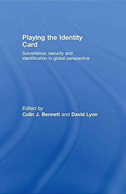 Playing The Identity Card: Surveillance, Security And Identification In Global Perspective-..