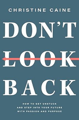 Don't Look Back: Getting Unstuck And Moving Forward With Passion And Purpose-..