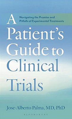 A Patient's Guide To Clinical Trials: Navigating The Promise And Pitfalls Of Experimental Treatments-..