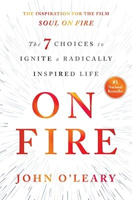 On Fire: The 7 Choices To Ignite A Radically Inspired Life-..
