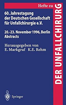 60. Jahrestagung Der Deutschen Gesellschaft Für Unfallchirurgie E. V.: 20.-23. November 1996, Berlin Abstracts-..