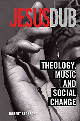 Jesus Dub: Theology, Music And Social Change-..
