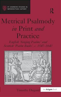 Metrical Psalmody In Print And Practice: English 'Singing Psalms' And Scottish 'Psalm Buiks', C. 1547-1640-..