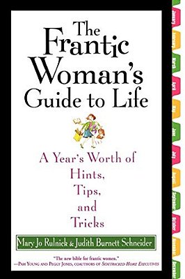 The Frantic Woman's Guide To Life: A Year's Worth Of Hints, Tips, And Tricks-..
