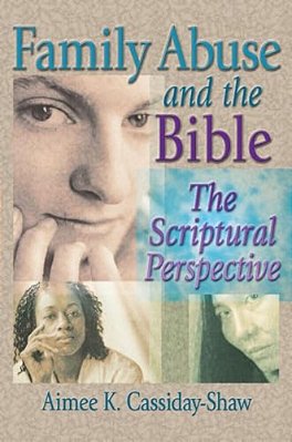 Family Abuse And The Bible: The Scriptural Perspective-..