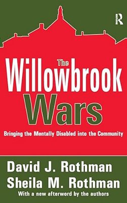 The Willowbrook Wars: Bringing The Mentally Disabled Into The Community-..