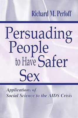Persuading People To Have Safer Sex: Applications Of Social Science To The Aids Crisis-..