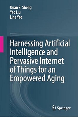 Harnessing Artificial Intelligence And Pervasive Internet Of Things For An Empowered Aging-..