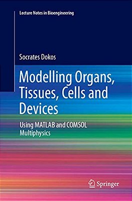 Modelling Organs, Tissues, Cells And Devices: Using Matlab And Comsol Multiphysics-..