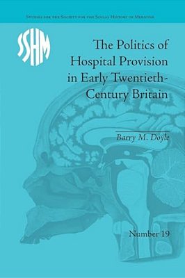 The Politics Of Hospital Provision In Early Twentieth-Century Britain-..
