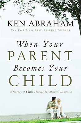 When Your Parent Becomes Your Child: A Journey Of Faith Through My Mother's Dementia-..