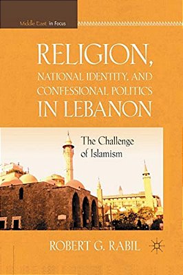 Religion, National Identity, And Confessional Politics In Lebanon: The Challenge Of Islamism-..