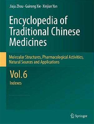 Encyclopedia Of Traditional Chinese Medicines - Molecular Structures, Pharmacological Activities, Natural Sources And Applications: Vol. 6: Indexes-..